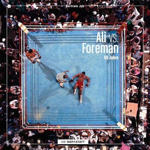 Ali vs. Foreman: 50 Jahre Rumble in the Jungle, Legendärer Boxkampf im großformatigen Bildband, hochwertige Fotografien und Hintergrundgeschichten, von Box-Experte Bertram Job: 50 Jahre