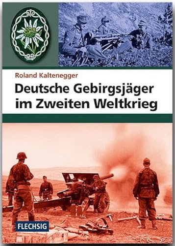 Deutsche Gebirgsjäger im Zweiten Weltkrieg (Flechsig - Geschichte/Zeitgeschichte)