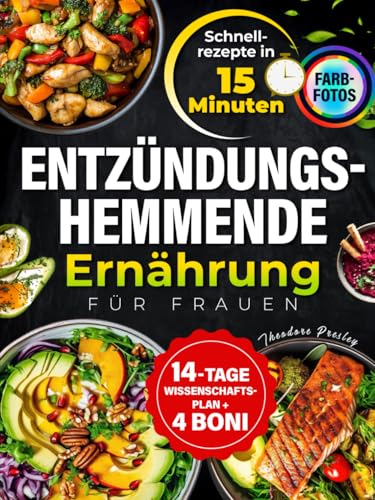 Entzündungshemmende Ernährung für Frauen [FARBFOTOS]: Unzählige köstliche 15-Minuten-Rezepte für Schmerzfreiheit, mehr Energie und ein starkes Immunsystem – Inkl. 14-Tage-Anti-Entzündungs-Plan