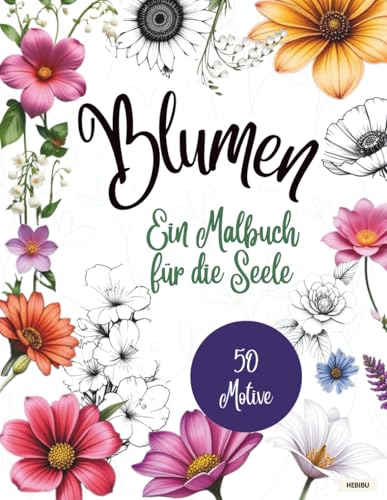 Blumen - Ein Malbuch für die Seele: Malbuch für Erwachsene oder Jugendliche mit 50 wunderschönen Blumenmotiven - von heimisch bis exotisch