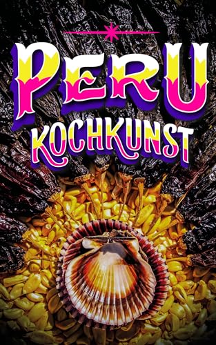Peru Kochbuch: Peruanisches Kochbuch der traditionellen Küche