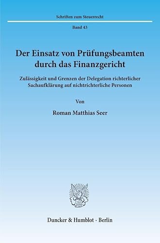 Der Einsatz von Prüfungsbeamten durch das Finanzgericht.: Zulässigkeit und Grenzen der Delegation richterlicher Sachaufklärung auf nichtrichterliche Personen. (Schriften zum Steuerrecht)