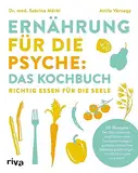 Ernährung für die Psyche: Das Kochbuch: Richtig essen für die Seele. 60 Rezepte bei Depressionen, Angststörungen, Zwangsstörungen, posttraumatischen Belastungsstörungen, Schlafstörungen u.v.m.
