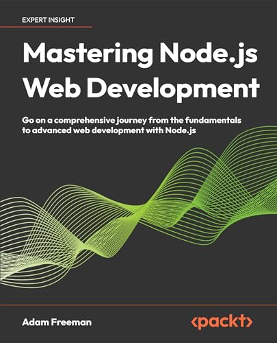 Mastering Node.js Web Development: Go on a comprehensive journey from the fundamentals to advanced web development with Node.js