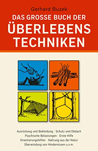 Das grosse Buch der Überlebenstechniken: Das umfassende Nachschlagewerk für alle, die sich in Ausnahmesituationen rasch richtig verhalten und durchsetzen wollen