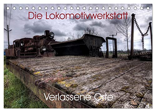 Verlassene Orte - Die Lokomotivwerkstatt (Tischkalender 2026 DIN A5 quer), CALVENDO Monatskalender: 12 eindrucksvolle Fotokunstwerke eines einmaligen Ortes. (CALVENDO Orte)