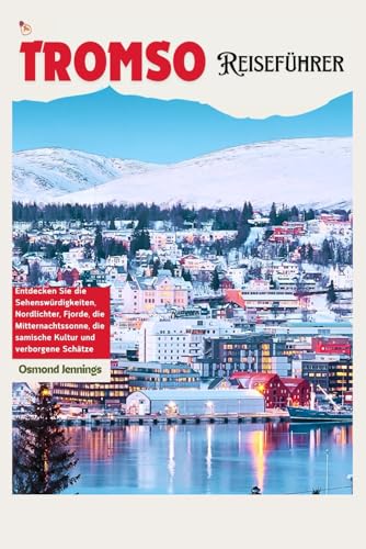 Tromsø Reiseführer: Entdecken Sie die Attraktionen, Nordlichter, Fjorde, Mitternachtssonne, samische Kultur und verborgene Schätze