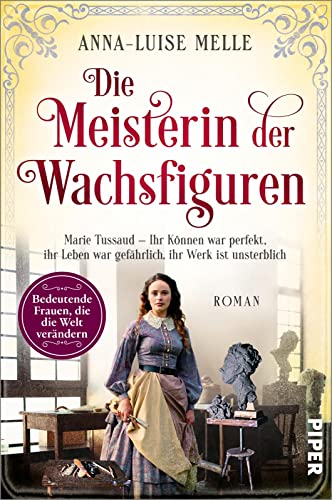 Die Meisterin der Wachsfiguren (Bedeutende Frauen, die die Welt verändern 15): Marie Tussaud – Ihr Können war perfekt, ihr Leben war gefährlich, ihr Werk ist unsterblich | Historischer Roman