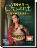 Vegan Orient – Express: Einfache, traditionelle, authentische Köstlichkeiten – fertig in 30 Minuten – Die ganze inspirierende Vielfalt der orientalischen Küche - von Bestsellerautorin Serayi