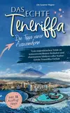 Das echte Teneriffa: Die Tipps einer Auswanderin - Vom majestätischen Teide zu sonnenverwöhnten Stränden und charmanten Dörfern voller Kultur | Erlebe Teneriffas Vielfalt inkl. 33 Ausflugtipps