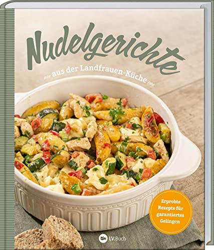 Nudelgerichte aus der Landfrauen-Küche: Erprobte Rezepte für garantiertes Gelingen. Leckeres mit Nudeln: Aufläufe, Eintöpfe & Suppen, Fisch, Fleisch & Vegetarisches, Salate & süße Desserts