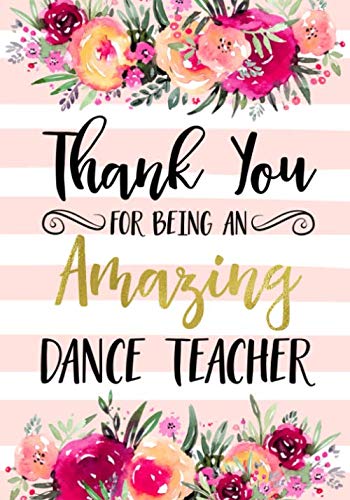 Thank You For Being An Amazing Dance Teacher: Dance Teacher Appreciation Gift; College Ruled Line Paper Notebook Journal Composition Notebook Exercise ... Page,7 x 10 inch) Soft Cover, Matte Finish