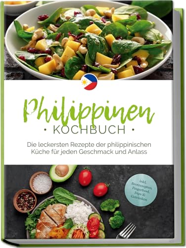 Philippinen Kochbuch: Die leckersten Rezepte der philippinischen Küche für jeden Geschmack und Anlass - inkl. Brotrezepten, Fingerfood, Dips & Getränken