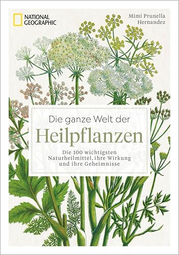 Die ganze Welt der Heilpflanzen: Die 100 wichtigsten Naturheilmittel, ihre Wirkung und ihre Geheimnisse