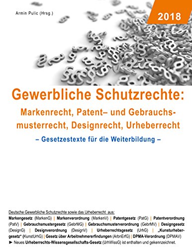 Gewerbliche Schutzrechte: Markenrecht, Patent- und Gebrauchsmusterrecht, Designrecht, Urheberrecht: Gesetzestexte für die Weiterbildung
