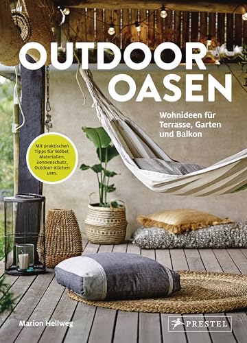 Outdoor Oasen: Wohnideen für Terrasse, Garten und Balkon. Mit praktischen Tipps für Möbel, Materialien, Sicht- und Sonnenschutz, Outdoor-Küchen, kleine Außenbereiche uvm.