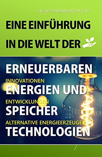 Eine Einführung in die Welt der erneuerbaren Energien und Speichertechnologien: Innovationen, Entwicklungen und alternative Energieerzeuger