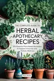 The Complete Guide to Herbal Apothecary Recipes: 375 Powerful Plant-Based Remedies to Support Immunity and Holistic Wellness (English Edition)