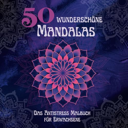 50 wunderschöne Mandalas: das Malbuch für Erwachsene mit verschiedenen Designs, um Stress zu reduzieren und in Harmonie und Einklang mit sich selbst zu kommen