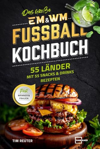 Das große EM & WM Fußball Kochbuch für Männer und Frauen – 55 Länder mit 55 Snacks und Drinks Rezepten