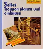 Selbst Treppen planen und bauen: Schritt für Schritt richtig gemacht (Compact-Praxis "do it yourself")