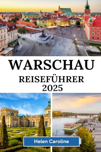 WARSCHAU Reiseführer 2025: Entdecken Sie das Herz Polens, berühmte Sehenswürdigkeiten, lokale Küche, Geschichte und Reisetipps für Ihr Warschau-Abenteuer