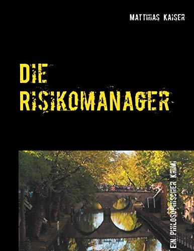 Die Risikomanager: Ein philosophischer Krimi