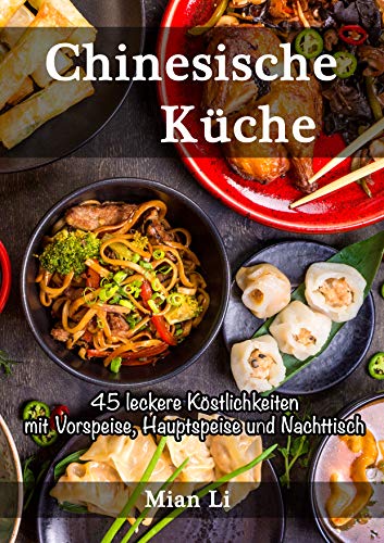 Chinesische Küche - 45 leckere Köstlichkeiten: Kochbuch China, Asiatisch kochen