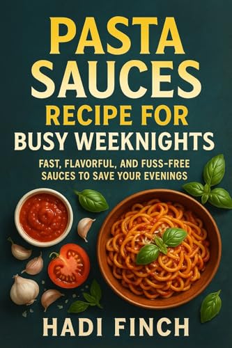 Pasta Sauces Recipe for Busy Weeknights: Fast, Flavorful, and Fuss-Free Sauces to Save Your Evenings (English Edition)