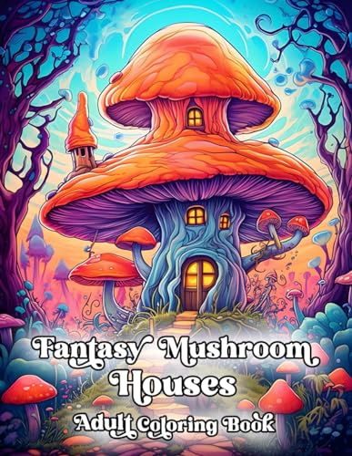 Fantasy Mushroom Houses: Delve into a world of relaxation and boundless creativity with "Mystical Mushroom Coloring Adventures" an Adult Coloring ... and Depression for Relaxation, Band 3)