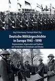 Deutsche Militärgeschichte in Europa 1945-1990: Repräsentation, Organisation und Tradition von Streitkräften in Demokratie und Diktatur (Deutsch-deutsche Militärgeschichte, Band 4)