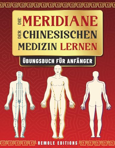 Die Meridiane der Chinesischen Medizin Lernen: Übungsbuch für Anfänger