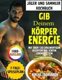 Jäger und Sammler Kochbuch: Gib deinem Körper Energie mit über 130 vollwertigen Rezepten aus echten Lebensmitteln, inspiriert von Benjamin Bauer (Experten-Inspirationen für gesundes Kochen)