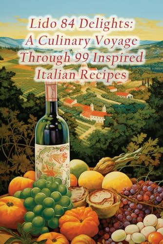 Lido 84 Delights: A Culinary Voyage Through 99 Inspired Italian Recipes