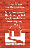 Eine Frage des Erbrechts: Schenkung oder Kaufvertrag bei der Immobilienübertragung?