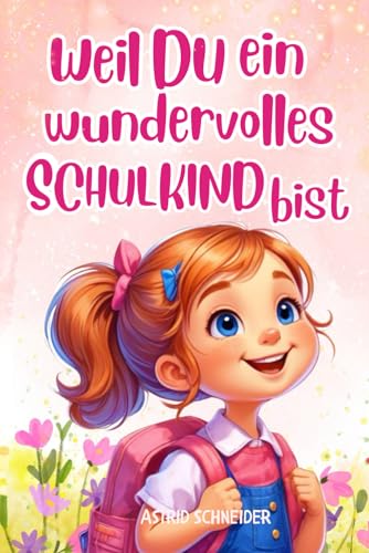 Weil du ein wundervolles Schulkind bist: Inspirierende Geschichten zur Einschulung über Mut, Freundschaft und innere Stärke | Perfektes Geschenk zur Einschulung für Mädchen