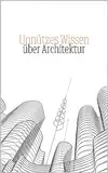 Unnützes Wissen über Architektur: Erstaunliche Fakten und kuriose Merkmale der Architektur - Allgemeinbildung Buch und Wissenswertes für Jugendliche und Erwachsene