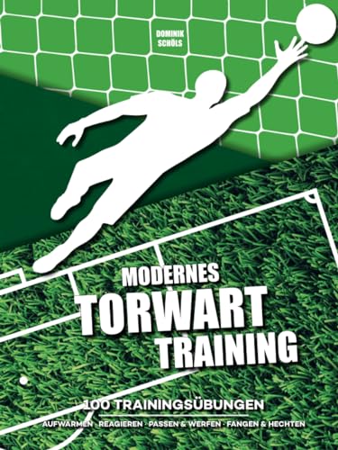 Modernes Torwarttraining: 100 Trainingsübungen