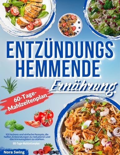 Entzündungshemmende Ernährung: 100 leckere und einfache Rezepte, die helfen, Entzündungen zu reduzieren und das Immunsystem zu stärken. Inkl. 14 Tage Ernährungsplan + Farbfotos