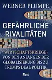 Gefährliche Rivalitäten: Wirtschaftskriege – von den Anfängen der Globalisierung bis zu Trumps Deal-Politik | Wer die Konflikte der Gegenwart verstehen will, muss dieses Buch lesen.