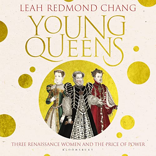 Young Queens: Three Renaissance Women and the Price of Power