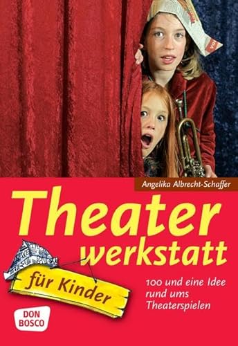 Theaterwerkstatt für Kinder: 100 und eine Idee rund ums Theaterspielen