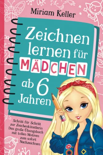 Zeichnen lernen für Mädchen ab 6 Jahren: Schritt für Schritt zur Zeichenkünstlerin | Das große Übungsbuch mit tollen Motiven zum sofort Nachzeichnen