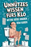 Unnützes Wissen fürs Klo - WITZIGE RÄTSEL KNACKEN BEIM KACKEN: Spaß und Herausforderungen für das Gehirn beim Spülen der Toilette | Das perfekte Geschenk für Männer