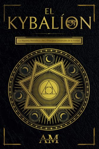 El Kybalión: La Alquimia Hermética y los 7 Principios Universales de la Verdad. Una Guía a las Enseñanzas de Hermes Trismegisto.