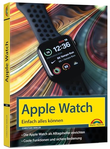 Apple Watch - Einfach alles können - Handbuch -: Bild für Bild erklärt - komplett in Farbe