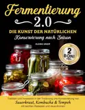 Fermentierung 2.0 - Die Kunst der Natürlichen Konservierung nach Saison: Tradition und Innovation verbinden sich in Rezepten, die Fermentierte Lebensmittel in kulinarische Highlights verwandeln.