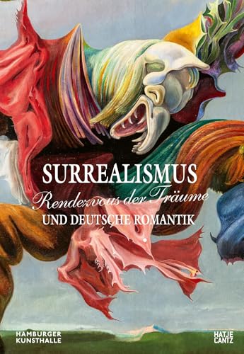Rendezvous der Träume: Surrealismus und deutsche Romantik: Der Ausstellungskatalog zur Jubiläumsschau in der Hamburger Kunsthalle