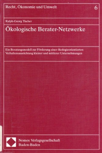 Ökologische Berater-Netzwerke: Ein Beratungsmodell zur Förderung einer ökologieorientierten Verhaltensausrichtung kleiner und mittlerer Unternehmungen (Recht, Ökonomie und Umwelt)