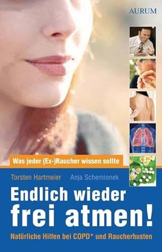 Endlich wieder frei atmen!: Was jeder (Ex-)Raucher wissen sollte. Natürliche Hilfen bei COPD* und Raucherhusten.